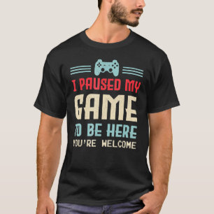 Camiseta He parado mi juego para estar aquí. Eres retro G d