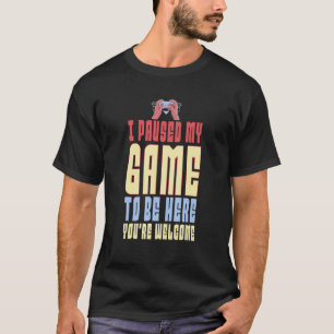 Camiseta He parado mi juego para estar aquí. Eres retro G d