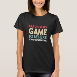 Camiseta He parado mi juego para estar aquí. Eres retro G d