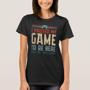 Camiseta He parado mi juego para estar aquí. Eres retro G d