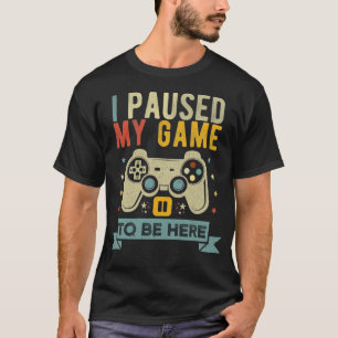 Camiseta He parado mi juego para estar aquí Funny Video Ga