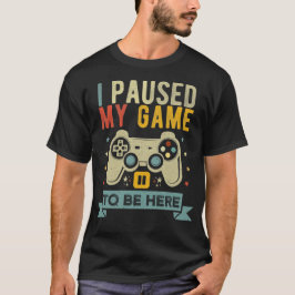 Camiseta He parado mi juego para estar aquí Funny Video Gam
