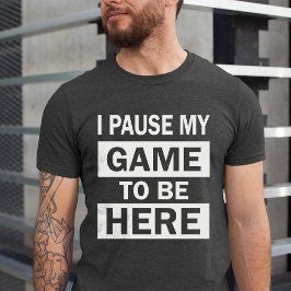 Camiseta He parado mi juego para estar aquí humor divertido