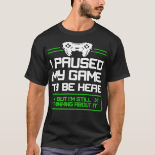 Camiseta He parado mi juego para estar aquí, pero sigo pens