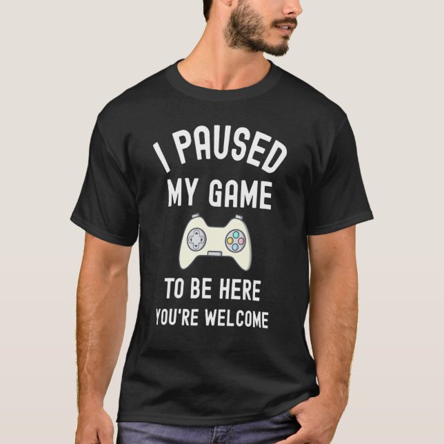 Camiseta He parado mi juego para estar aquí, te dan la bien (Anverso)