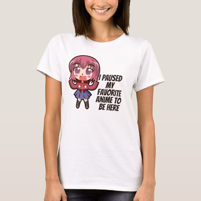 Camiseta He Pausado Mi Anime Favorito Para Estar Aquí (Anverso)