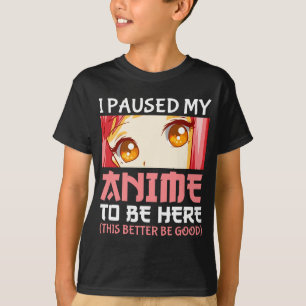 Camiseta He Pausado Mi Anime Para Estar Aquí