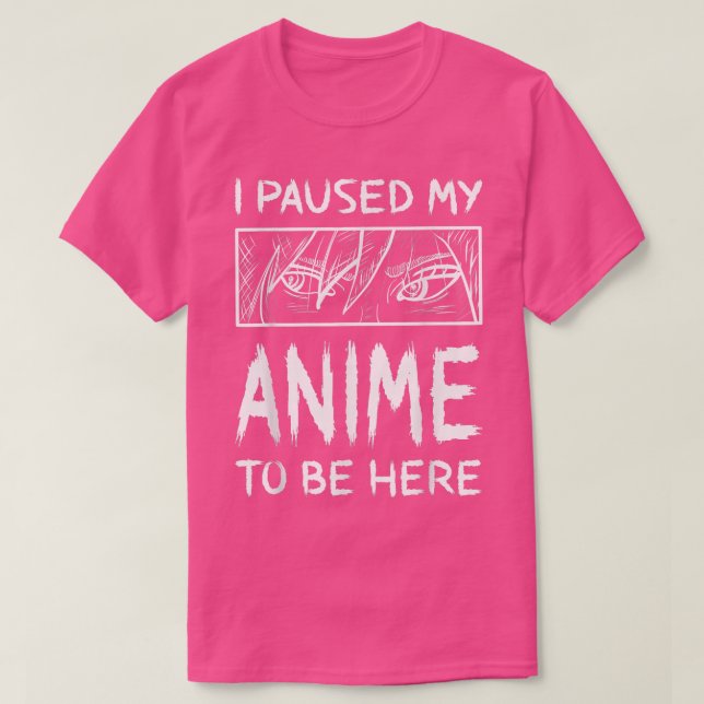 Camiseta He Pausado Mi Anime Para Estar Aquí. (Diseño del anverso)