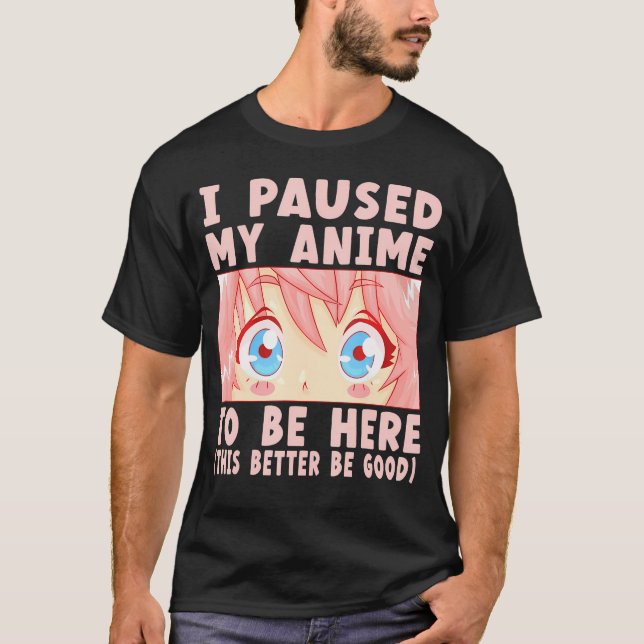 Camiseta He Pausado Mi Anime Para Estar Aquí (Anverso)