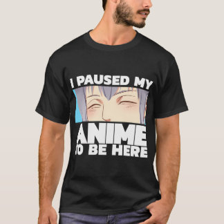 Camiseta He Pausado Mi Anime Para Estar Aquí