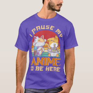 Camiseta He Pausado Mi Anime Para Estar Aquí.