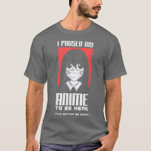 Camiseta He Pausado Mi Anime Para Estar Aquí.