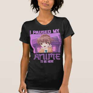 Camiseta He Pausado Mi Anime Para Estar Aquí.