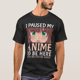 Camiseta He Pausado Mi Anime Para Estar Aquí Anime Japonés