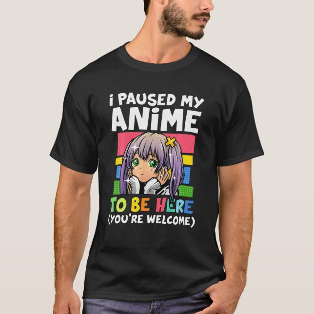 Camiseta He Pausado Mi Anime Para Estar Aquí Anime Japonés  (Anverso)