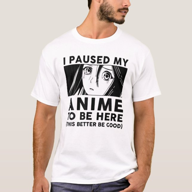 Camiseta He Pausado Mi Anime Para Estar Aquí Jóvenes Adoles (Anverso)