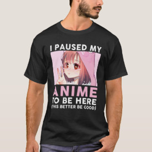 Camiseta He Pausado Mi Anime Para Estar Aquí Jóvenes Cuid