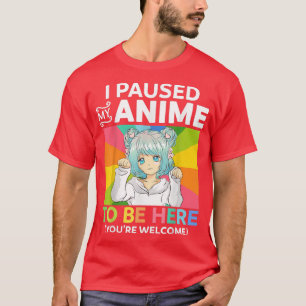 Camiseta He Pausado Mi Anime Para Estar Aquí Kawaii Manga A