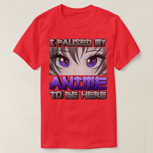 Camiseta He Pausado Mi Anime Para Estar Aquí Los Regalos De (Diseño del anverso)