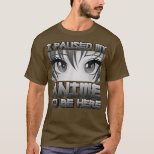 Camiseta He Pausado Mi Anime Para Estar Aquí Los Regalos De