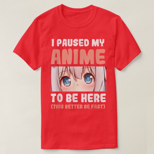 Camiseta He Pausado Mi Anime Para Estar Aquí Manga Anime Me (Diseño del anverso)
