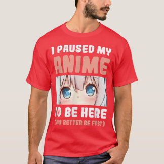 Camiseta He Pausado Mi Anime Para Estar Aquí Manga Anime Me