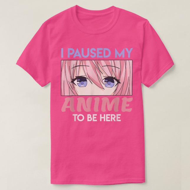 Camiseta He Pausado Mi Anime Para Estar Aquí Manga Kawaii  (Diseño del anverso)