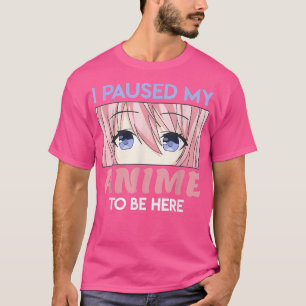 Camiseta He Pausado Mi Anime Para Estar Aquí Manga Kawaii
