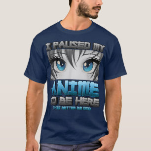 Camiseta He Pausado Mi Anime Para Estar Aquí, Mejor Que Sea
