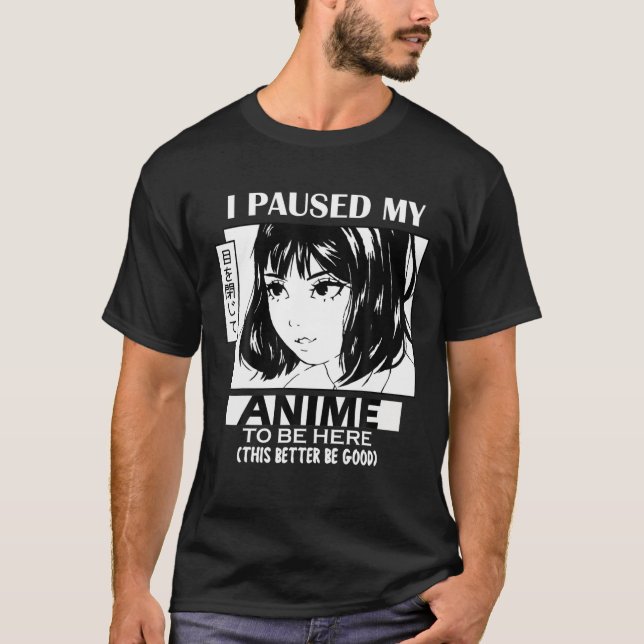 Camiseta He Pausado Mi Anime Para Estar Aquí Otaku Anime Ma (Anverso)