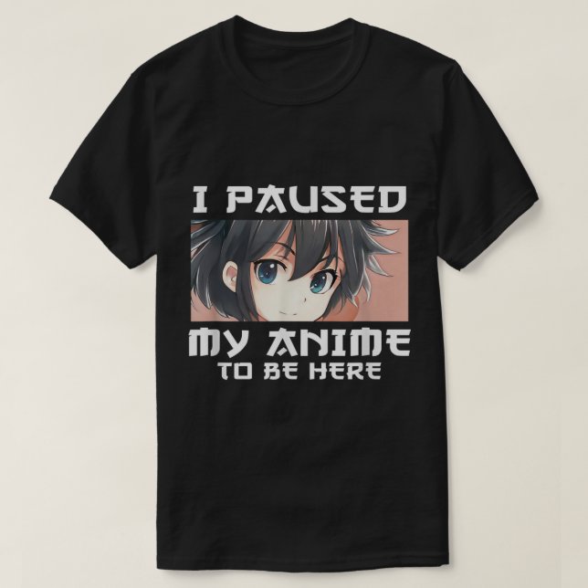 Camiseta He Pausado Mi Anime Para Estar Aquí Otaku Manga Ja (Diseño del anverso)