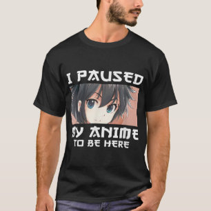 Camiseta He Pausado Mi Anime Para Estar Aquí Otaku Manga Ja