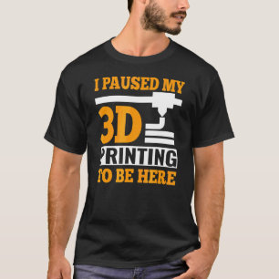Camiseta He Pausado Mi Impresión 3d Para Estar Aquí Código