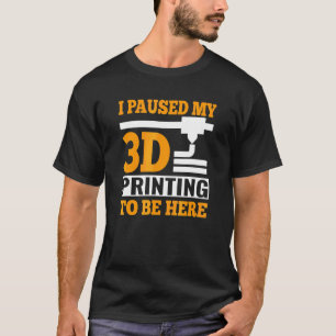 Camiseta He Pausado Mi Impresión 3d Para Estar Aquí Código