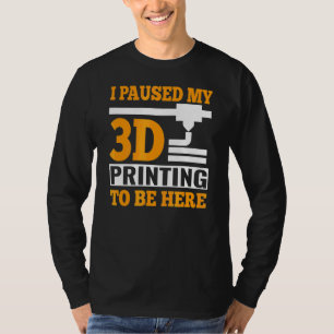 Camiseta He Pausado Mi Impresión 3d Para Estar Aquí Código