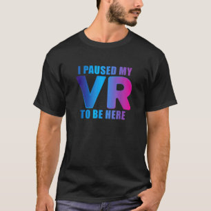 Camiseta He Pausado Mi Juego De VR Para Estar Aquí, Funny V