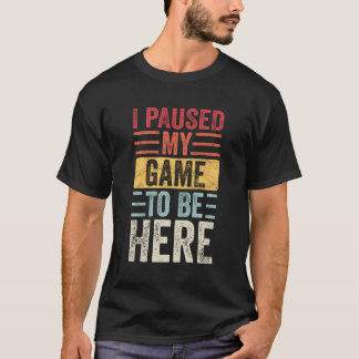Camiseta He Pausado Mi Juego Para Estar Aquí.