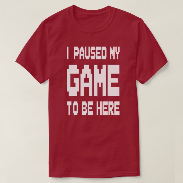 Camiseta He Pausado Mi Juego Para Estar Aquí (Diseño del anverso)