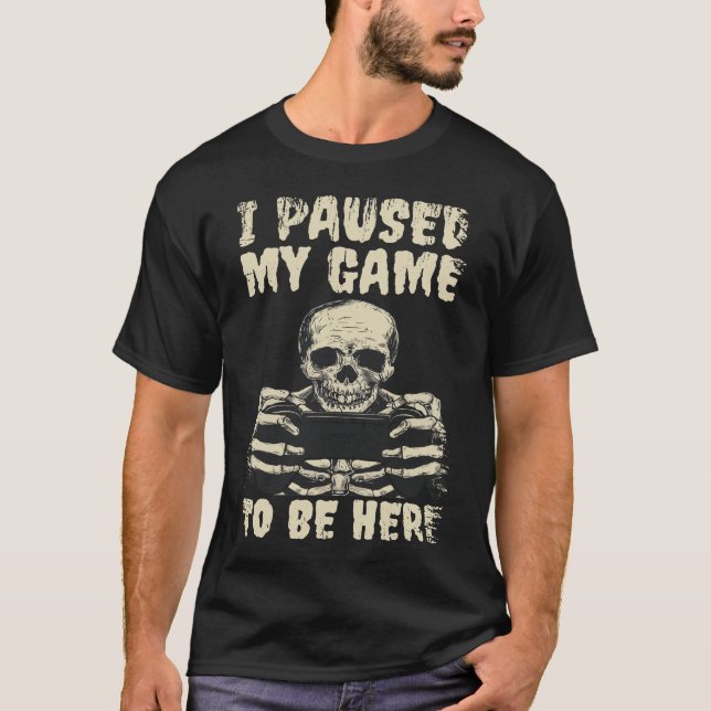 Camiseta He Pausado Mi Juego Para Estar Aquí. (Anverso)