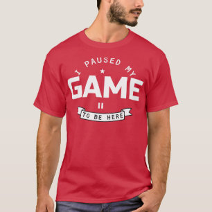 Camiseta He Pausado Mi Juego Para Estar Aquí