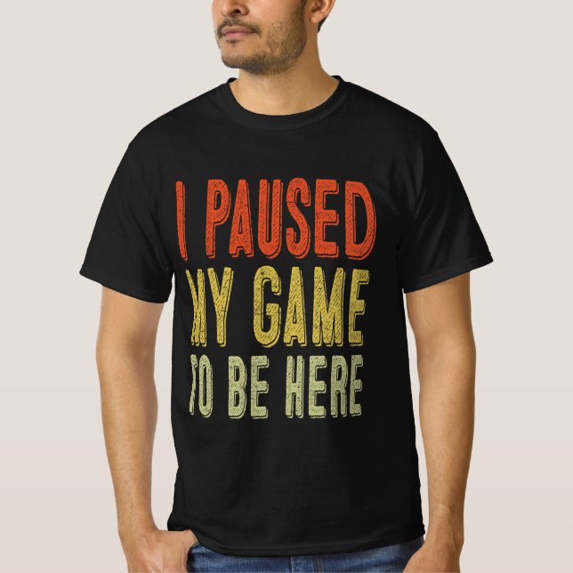 Camiseta He Pausado Mi Juego Para Estar Aquí (Anverso)