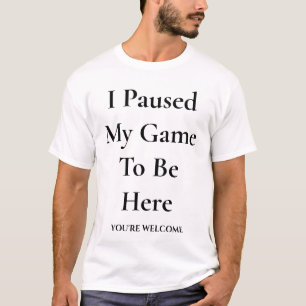 Camiseta He Pausado Mi Juego Para Estar Aquí, Bienvenido, J