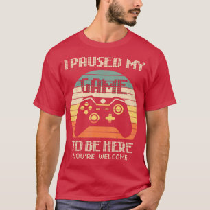 Camiseta He Pausado Mi Juego Para Estar Aquí De La Bienveni