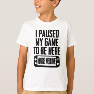 Camiseta He pausado mi juego para estar aquí - eres bienve