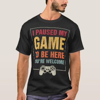 Camiseta He Pausado Mi Juego Para Estar Aquí, Eres Vídeo De