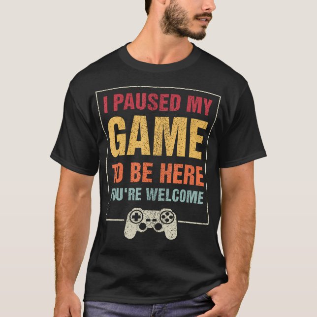 Camiseta He Pausado Mi Juego Para Estar Aquí, Eres Vídeo De (Anverso)