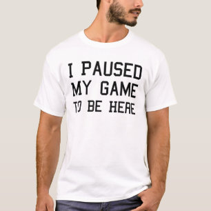 Camiseta He Pausado Mi Juego Para Estar Aquí - Funny Video 