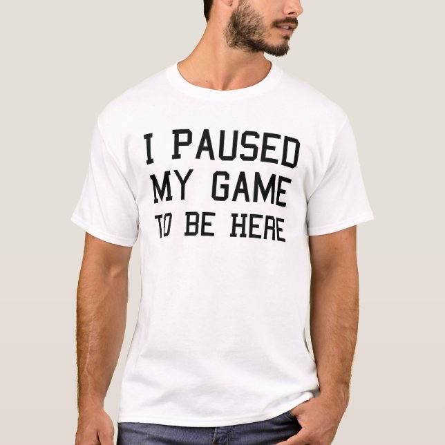 Camiseta He Pausado Mi Juego Para Estar Aquí - Funny Video  (Anverso)
