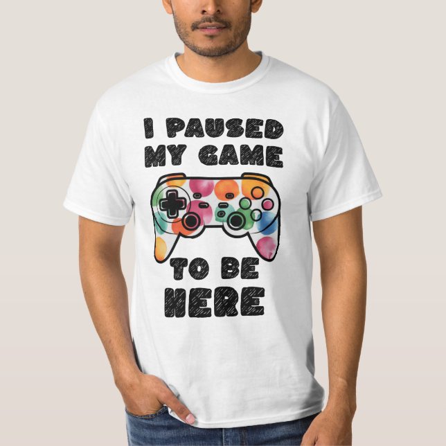 Camiseta He Pausado Mi Juego Para Estar Aquí, Gamer (Anverso)