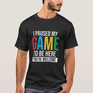 Camiseta He Pausado Mi Juego Para Estar Aquí Los Videojuego